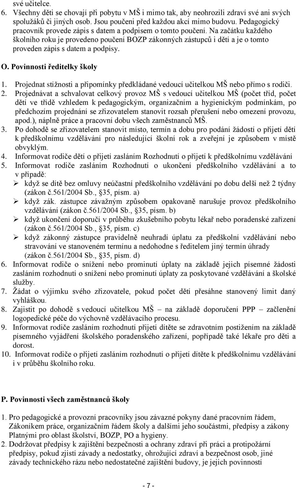 Na začátku každého školního roku je provedeno poučení BOZP zákonných zástupců i dětí a je o tomto proveden zápis s datem a podpisy. O. Povinnosti ředitelky školy 1.