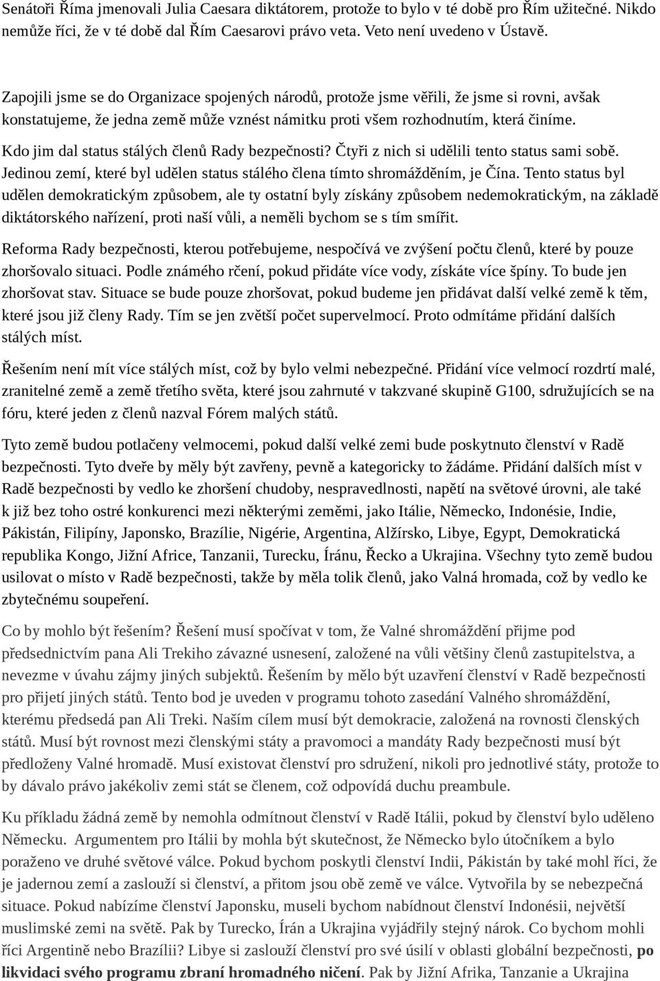 Kdo jim dal status stálých členů Rady bezpečnosti? Čtyři z nich si udělili tento status sami sobě. Jedinou zemí, které byl udělen status stálého člena tímto shromážděním, je Čína.