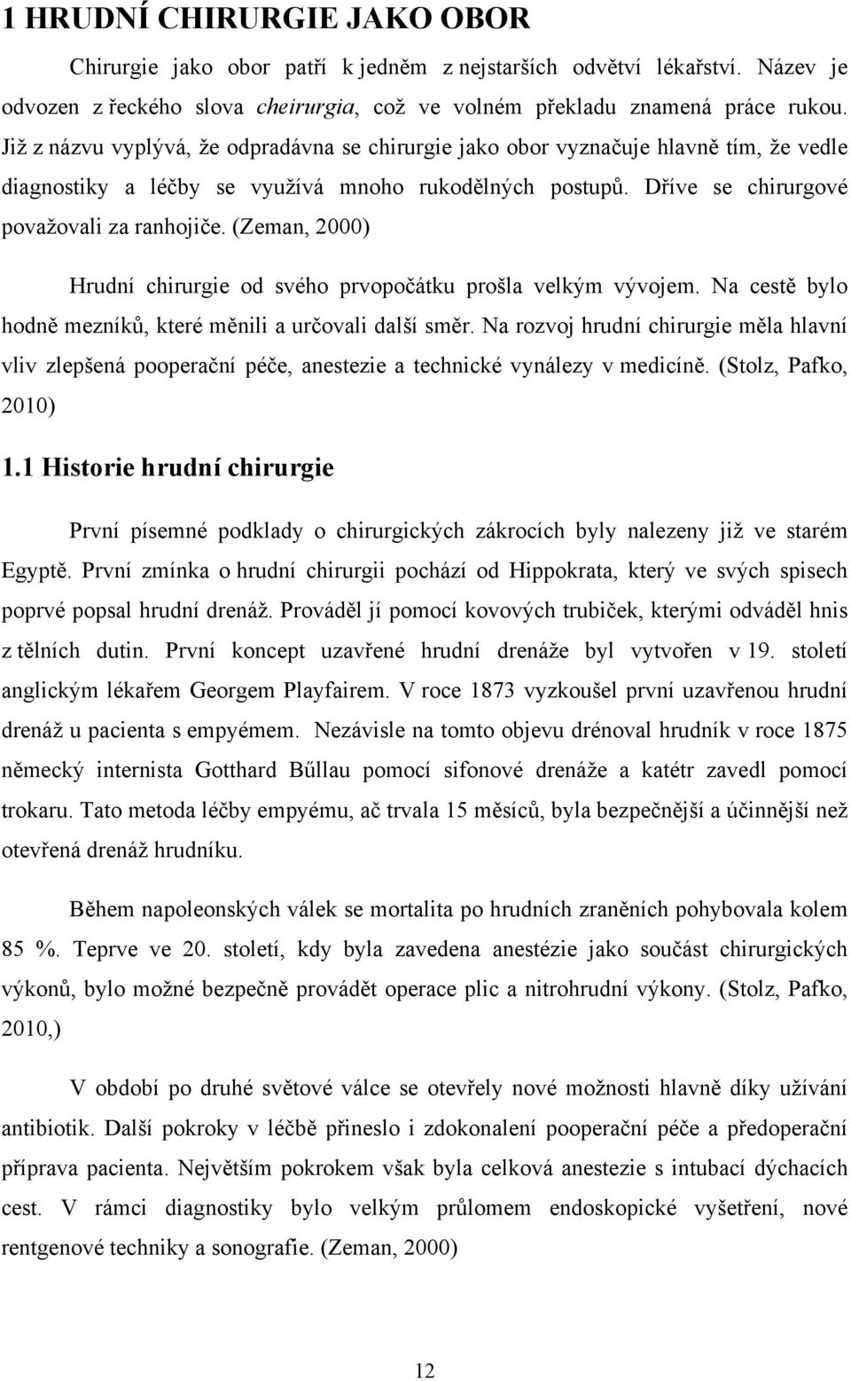 (Zeman, 2000) Hrudní chirurgie od svého prvopočátku prošla velkým vývojem. Na cestě bylo hodně mezníků, které měnili a určovali další směr.