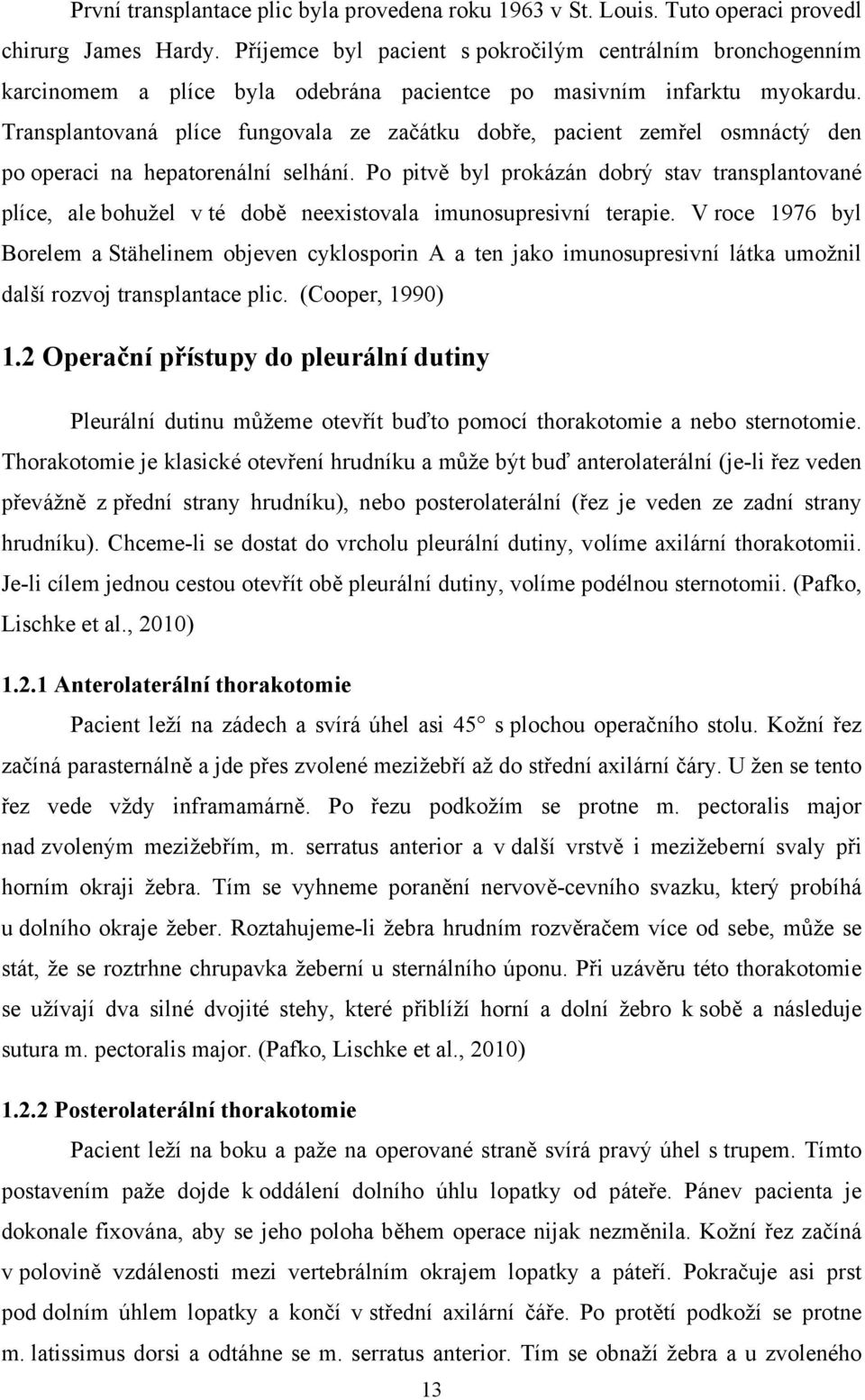 Transplantovaná plíce fungovala ze začátku dobře, pacient zemřel osmnáctý den po operaci na hepatorenální selhání.