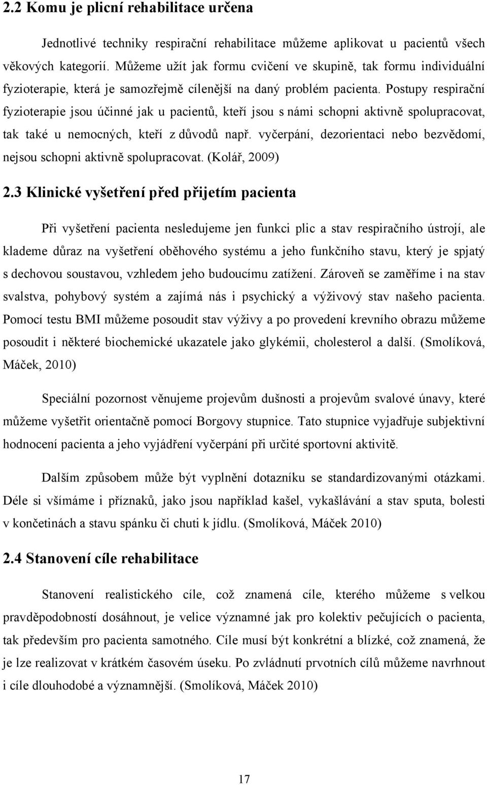 Postupy respirační fyzioterapie jsou účinné jak u pacientů, kteří jsou s námi schopni aktivně spolupracovat, tak také u nemocných, kteří z důvodů např.