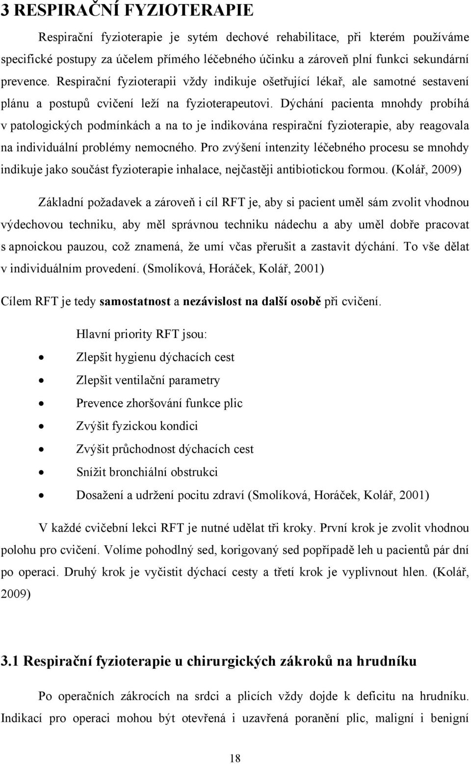 Dýchání pacienta mnohdy probíhá v patologických podmínkách a na to je indikována respirační fyzioterapie, aby reagovala na individuální problémy nemocného.