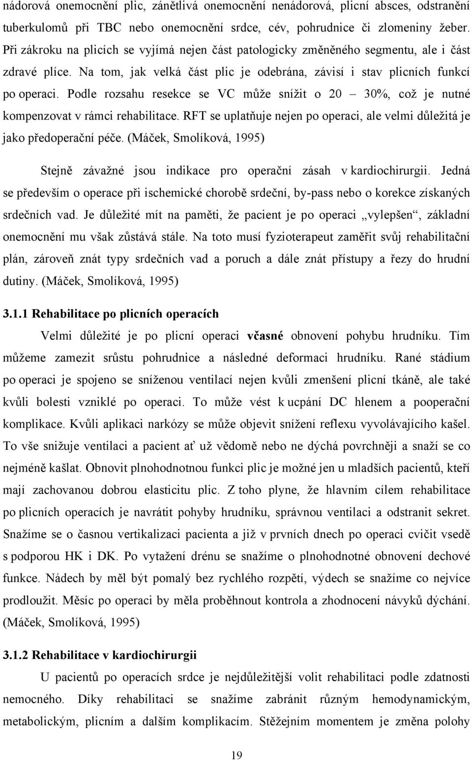 Podle rozsahu resekce se VC může snížit o 20 30%, což je nutné kompenzovat v rámci rehabilitace. RFT se uplatňuje nejen po operaci, ale velmi důležitá je jako předoperační péče.