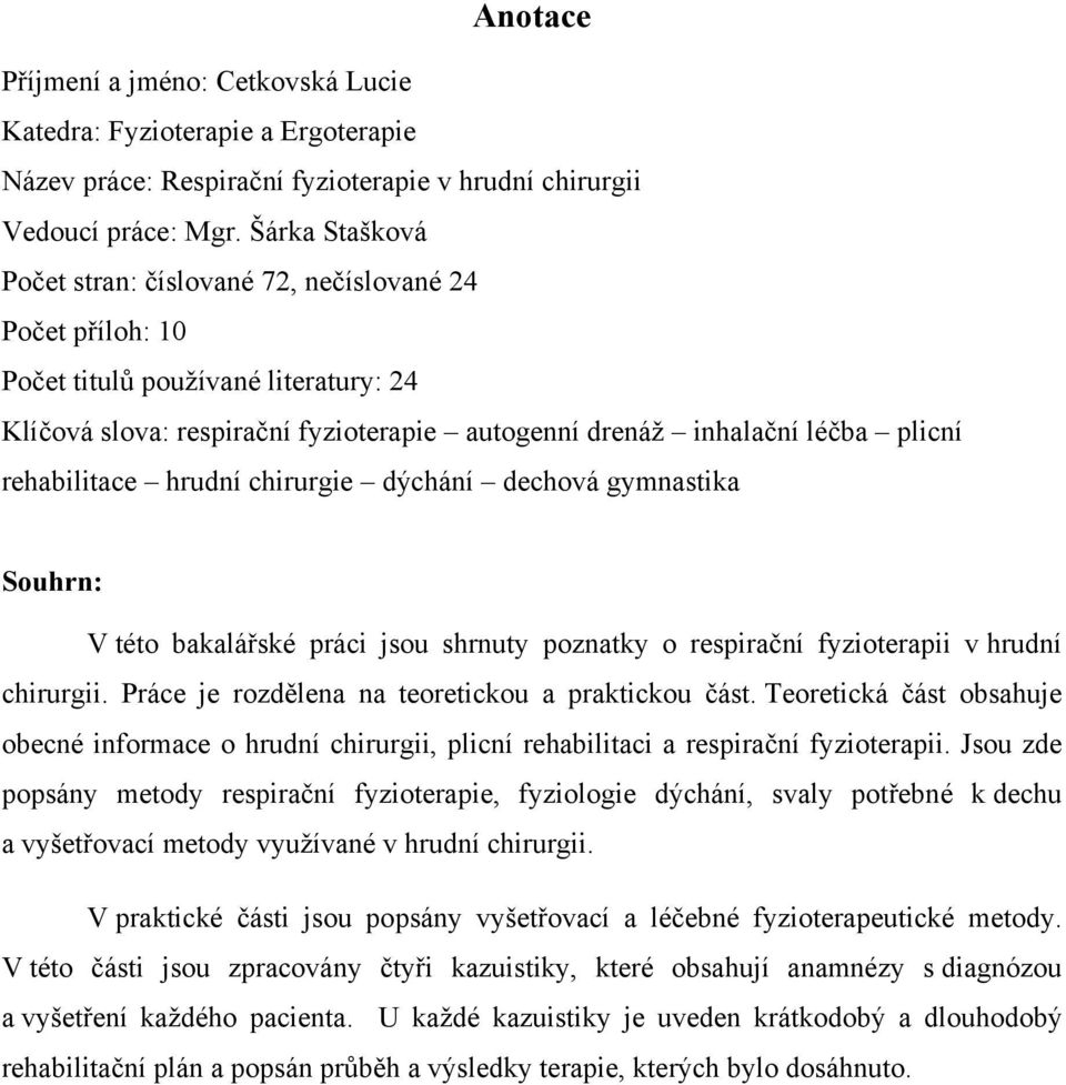 rehabilitace hrudní chirurgie dýchání dechová gymnastika Souhrn: V této bakalářské práci jsou shrnuty poznatky o respirační fyzioterapii v hrudní chirurgii.