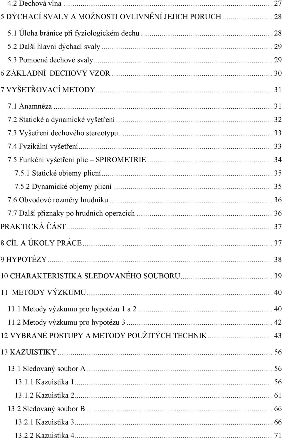 4 Fyzikální vyšetření... 33 7.5 Funkční vyšetření plic SPIROMETRIE... 34 7.5.1 Statické objemy plicní... 35 7.5.2 Dynamické objemy plicní... 35 7.6 Obvodové rozměry hrudníku... 36 7.