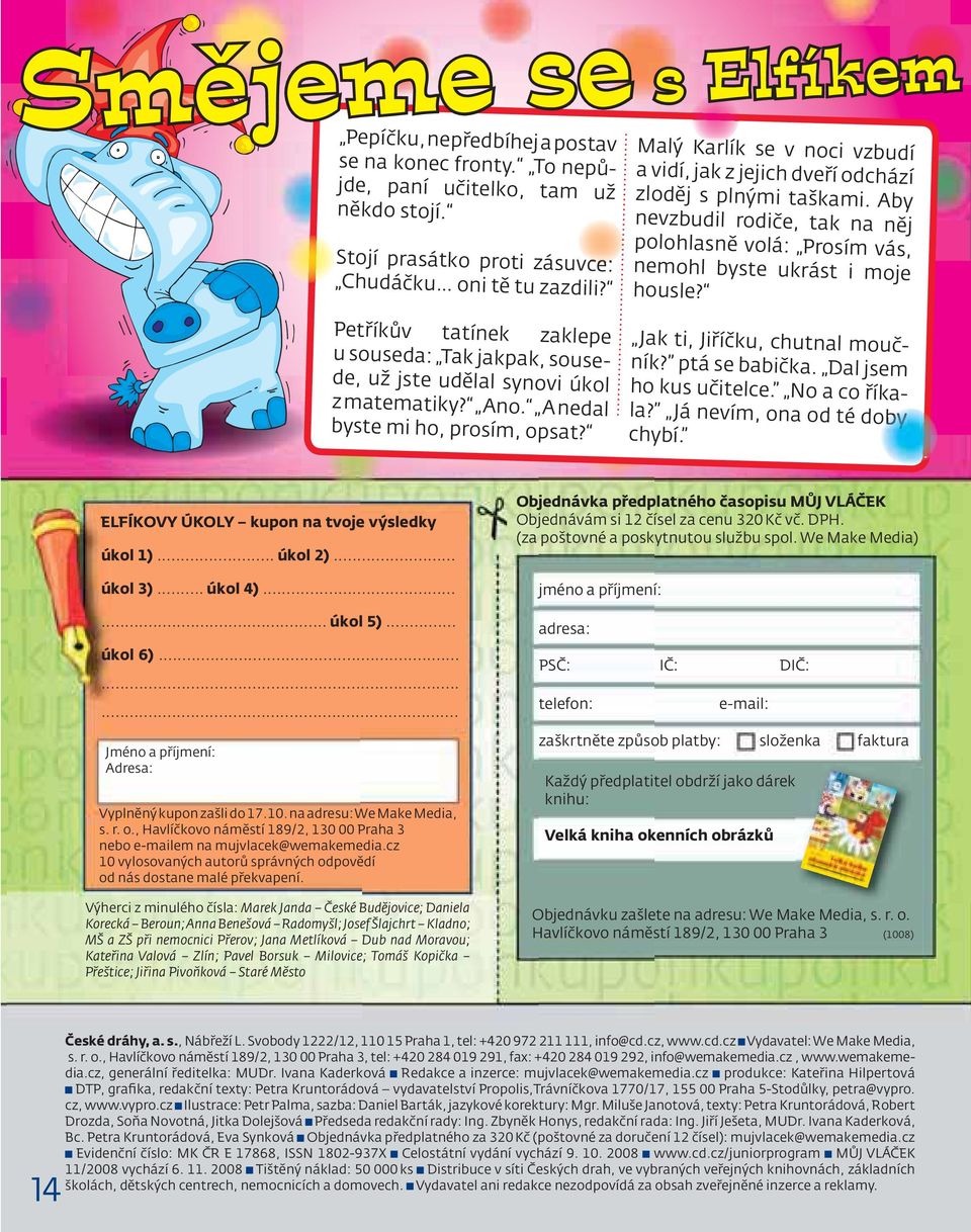 Petříkův tatínek zaklepe u souseda: Tak jakpak, sousede, už jste udělal synovi úkol z matematiky? Ano. A nedal byste mi ho, prosím, opsat? Jak ti, Jiříčku, chutnal moučník? ptá se babička.