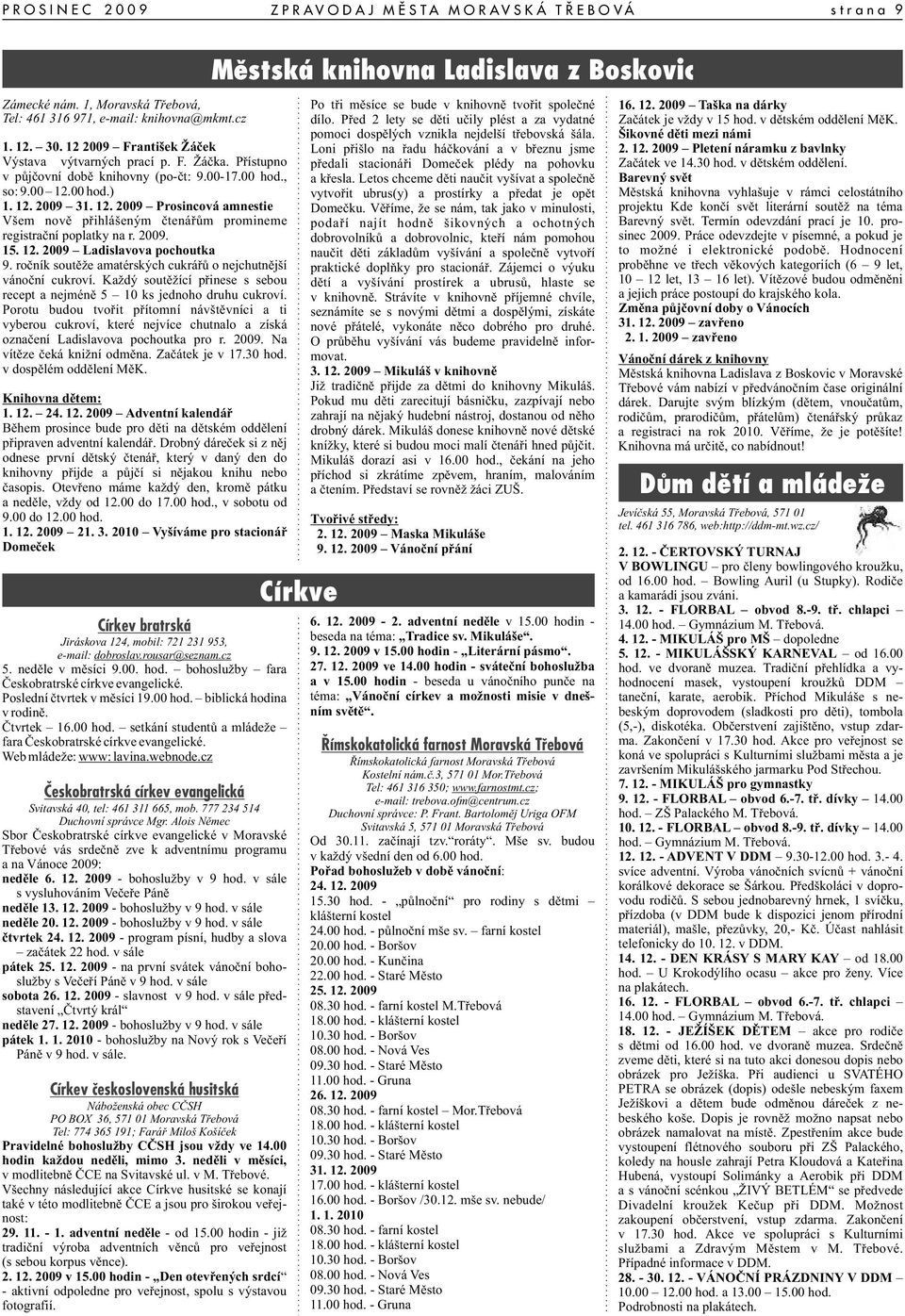 00 hod.) 1. 12. 2009 31. 12. 2009 Prosincová amnestie Všem nově přihlášeným čtenářům promineme registrační poplatky na r. 2009. 15. 12. 2009 Ladislavova pochoutka 9.