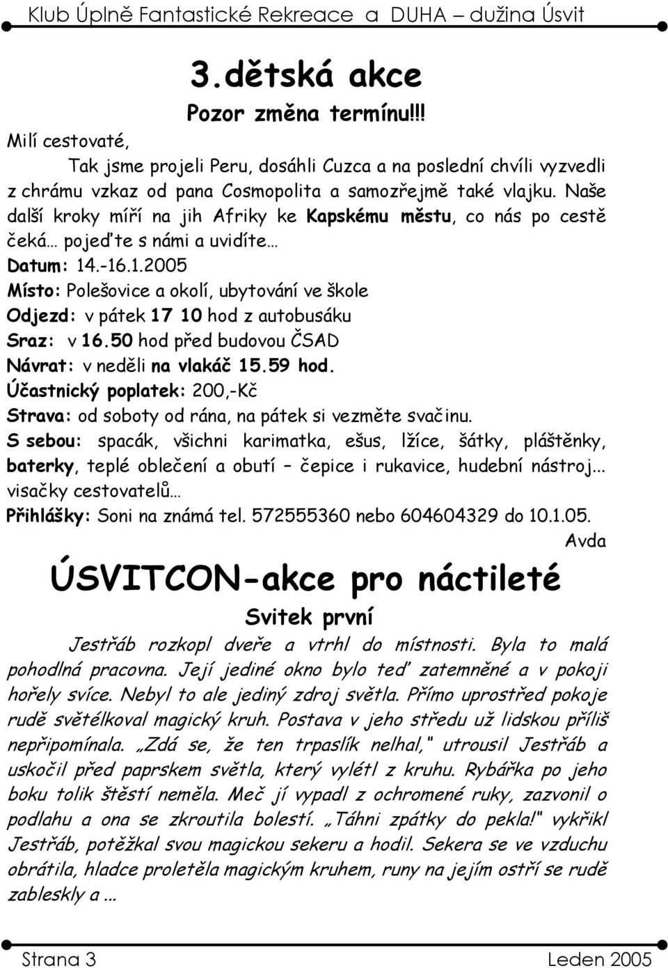 .-16.1.2005 Místo: Polešovice a okolí, ubytování ve škole Odjezd: v pátek 17 10 hod z autobusáku Sraz: v 16.50 hod před budovou ČSAD Návrat: v neděli na vlakáč 15.59 hod.