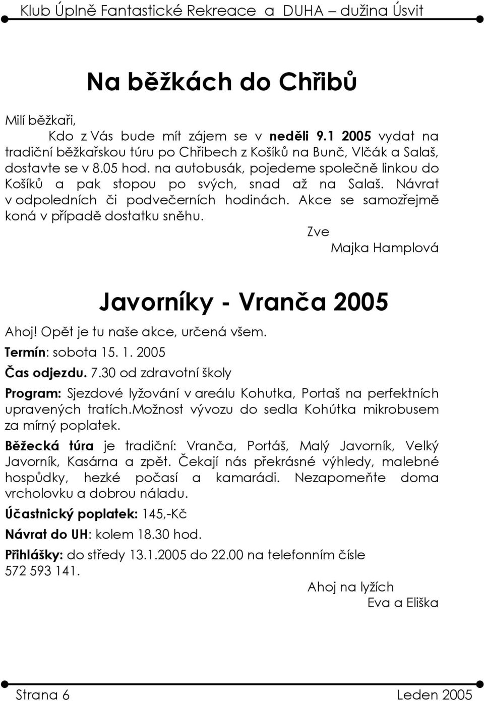 Zve Majka Hamplová Javorníky - Vranča 2005 Ahoj! Opět je tu naše akce, určená všem. Termín: sobota 15. 1. 2005 Čas odjezdu. 7.