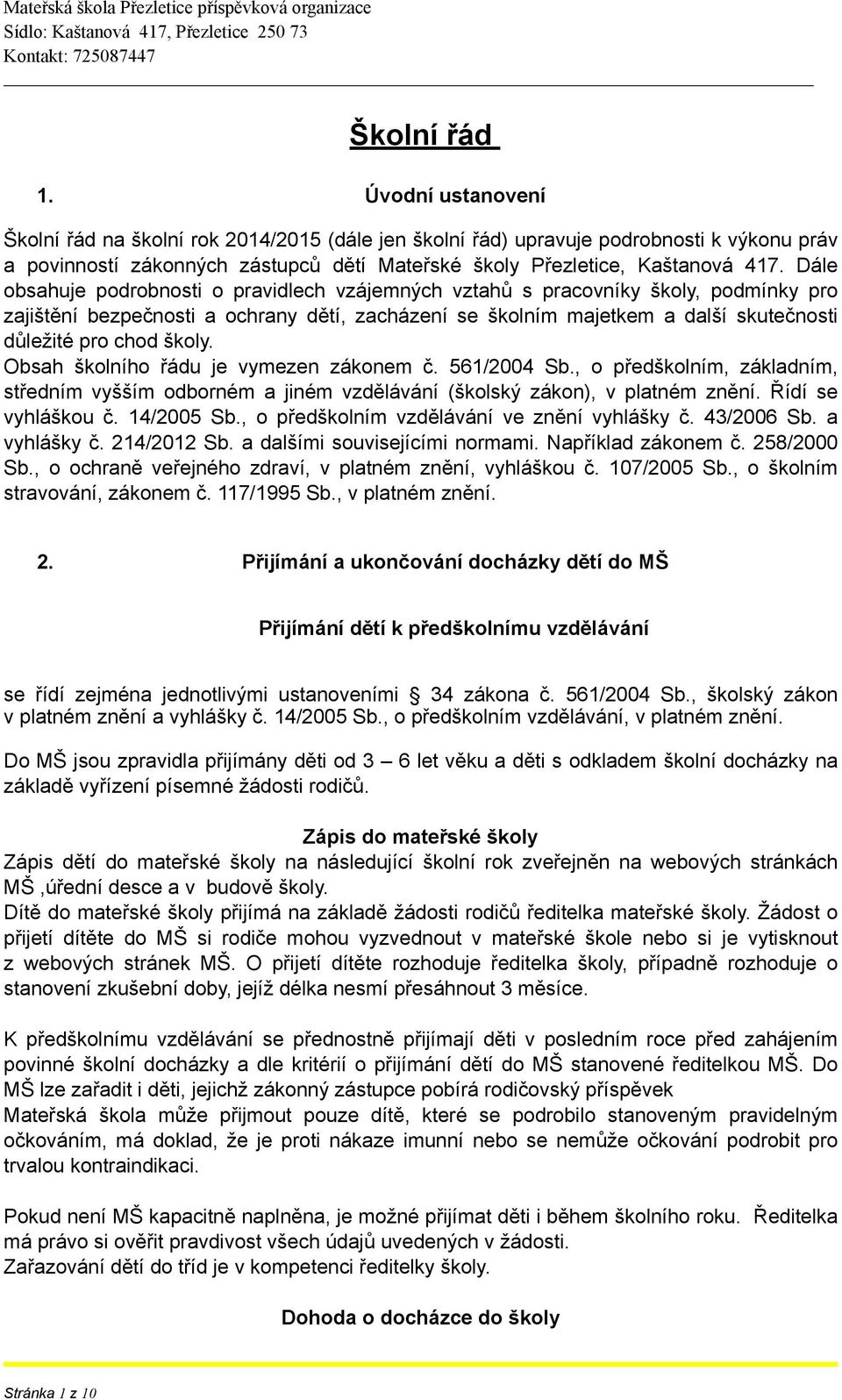 Dále obsahuje podrobnosti o pravidlech vzájemných vztahů s pracovníky školy, podmínky pro zajištění bezpečnosti a ochrany dětí, zacházení se školním majetkem a další skutečnosti důležité pro chod