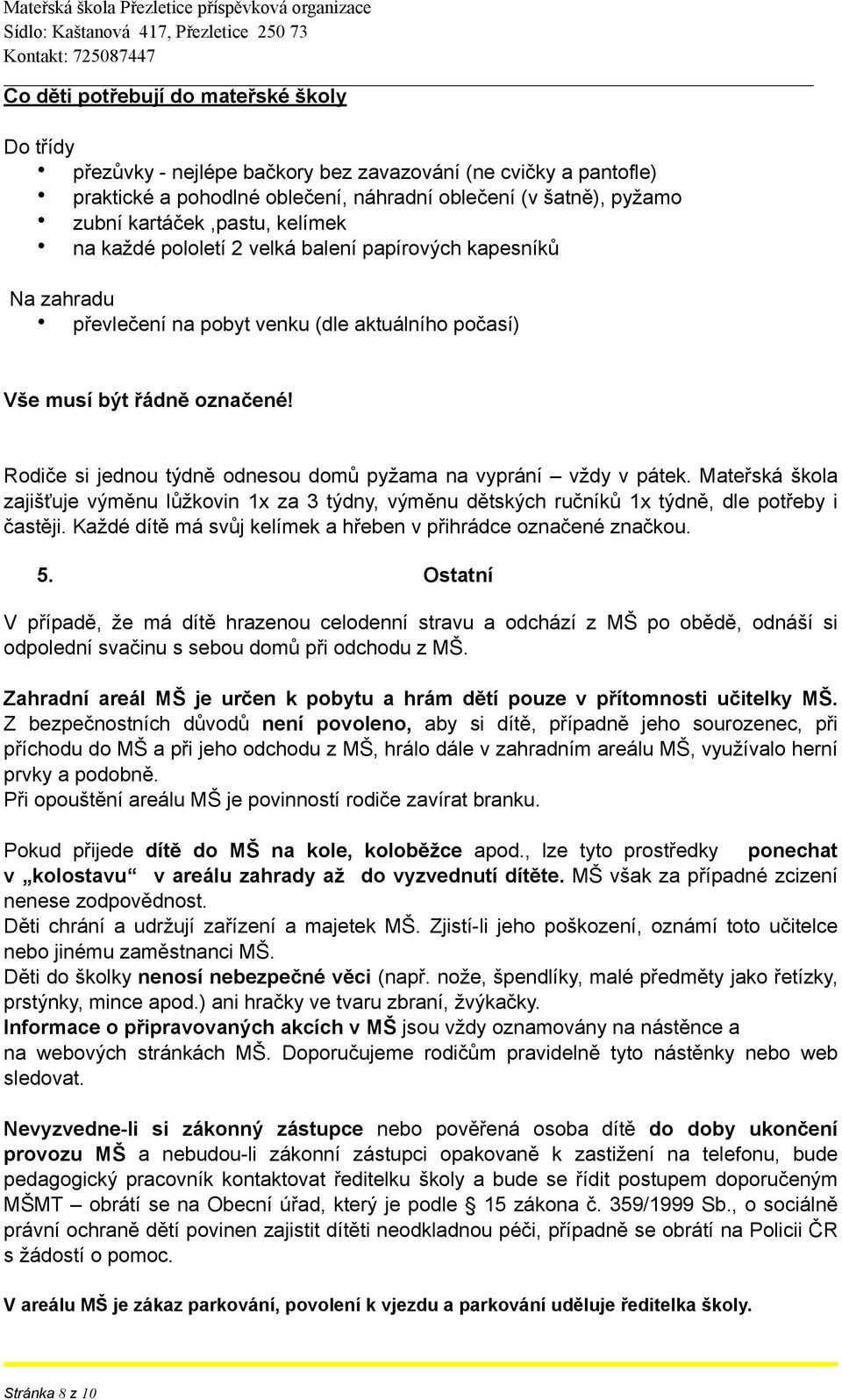 vyprání vždy v pátek. Mateřská škola zajišťuje výměnu lůžkovin 1x za 3 týdny, výměnu dětských ručníků 1x týdně, dle potřeby i častěji. Každé dítě má svůj kelímek a hřeben v přihrádce označené značkou.