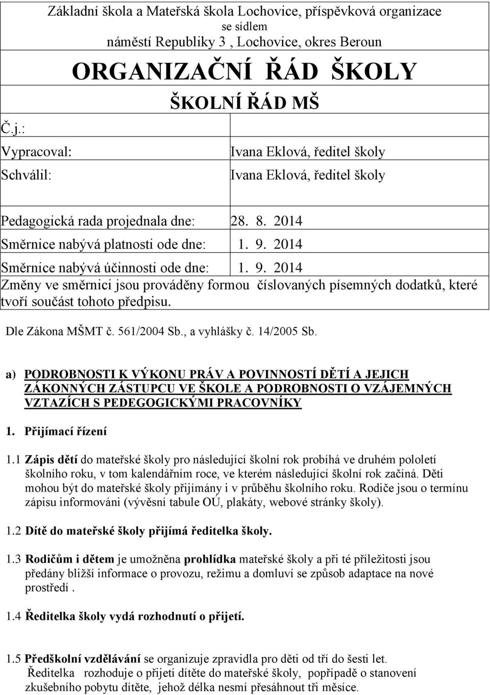 2014 Směrnice nabývá účinnosti ode dne: 1. 9. 2014 Změny ve směrnici jsou prováděny formou číslovaných písemných dodatků, které tvoří součást tohoto předpisu. Dle Zákona MŠMT č. 561/2004 Sb.