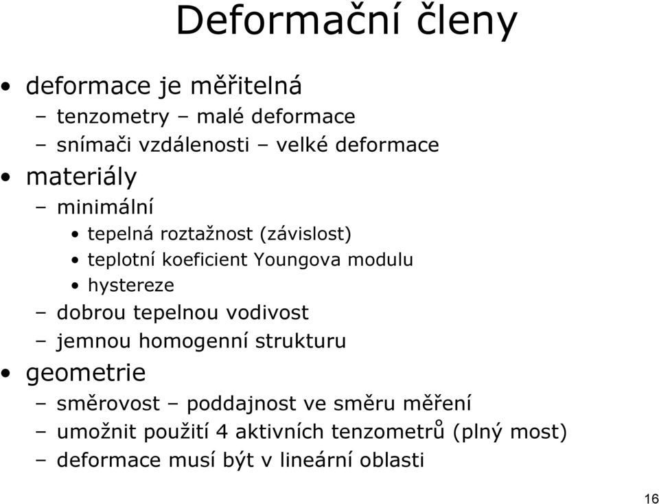 hystereze dobrou tepelnou vodivost jemnou homogenní strukturu geometrie směrovost poddajnost ve