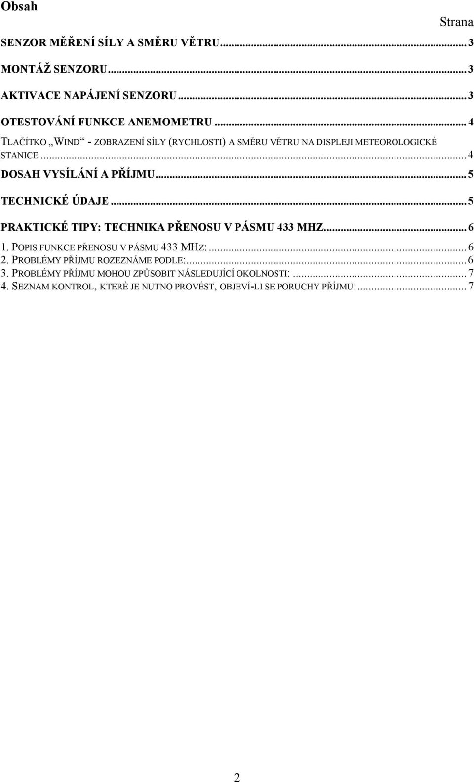 .. 5 TECHNICKÉ ÚDAJE... 5 PRAKTICKÉ TIPY: TECHNIKA PŘENOSU V PÁSMU 433 MHZ... 6 1. POPIS FUNKCE PŘENOSU V PÁSMU 433 MHZ:... 6 2.