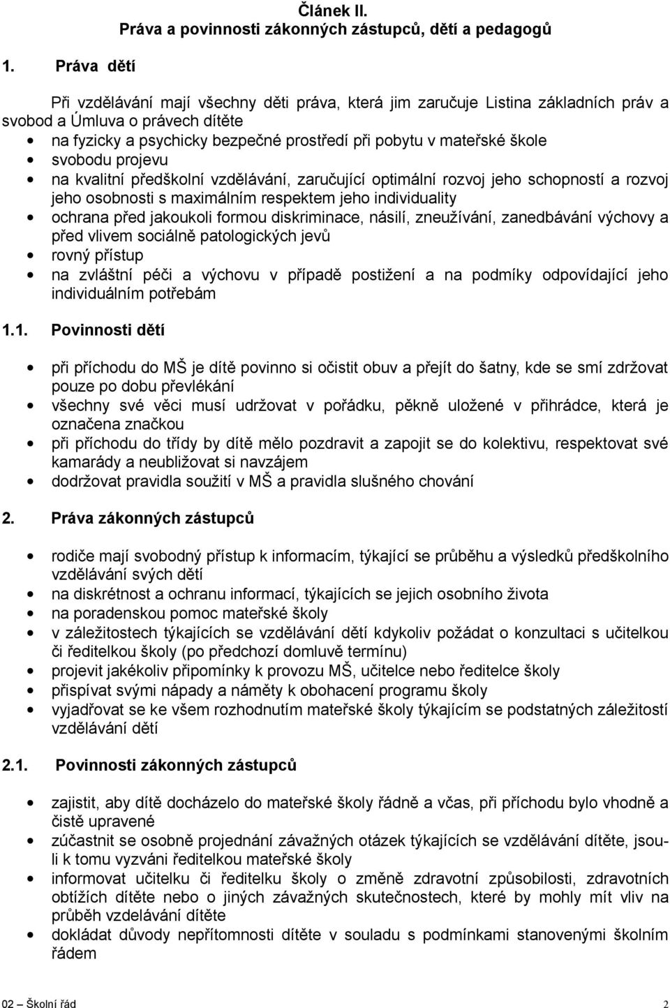 bezpečné prostředí při pobytu v mateřské škole svobodu projevu na kvalitní předškolní vzdělávání, zaručující optimální rozvoj jeho schopností a rozvoj jeho osobnosti s maximálním respektem jeho