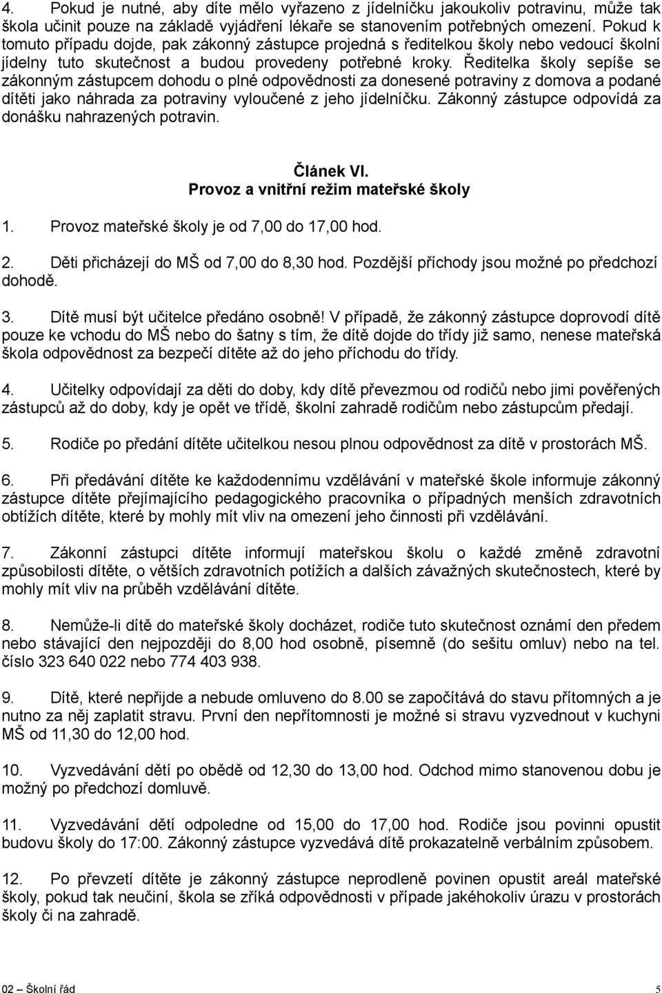 Ředitelka školy sepíše se zákonným zástupcem dohodu o plné odpovědnosti za donesené potraviny z domova a podané dítěti jako náhrada za potraviny vyloučené z jeho jídelníčku.