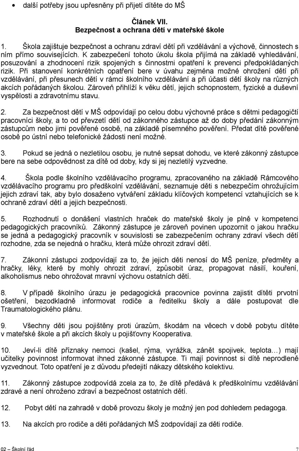 K zabezpečení tohoto úkolu škola přijímá na základě vyhledávání, posuzování a zhodnocení rizik spojených s činnostmi opatření k prevenci předpokládaných rizik.