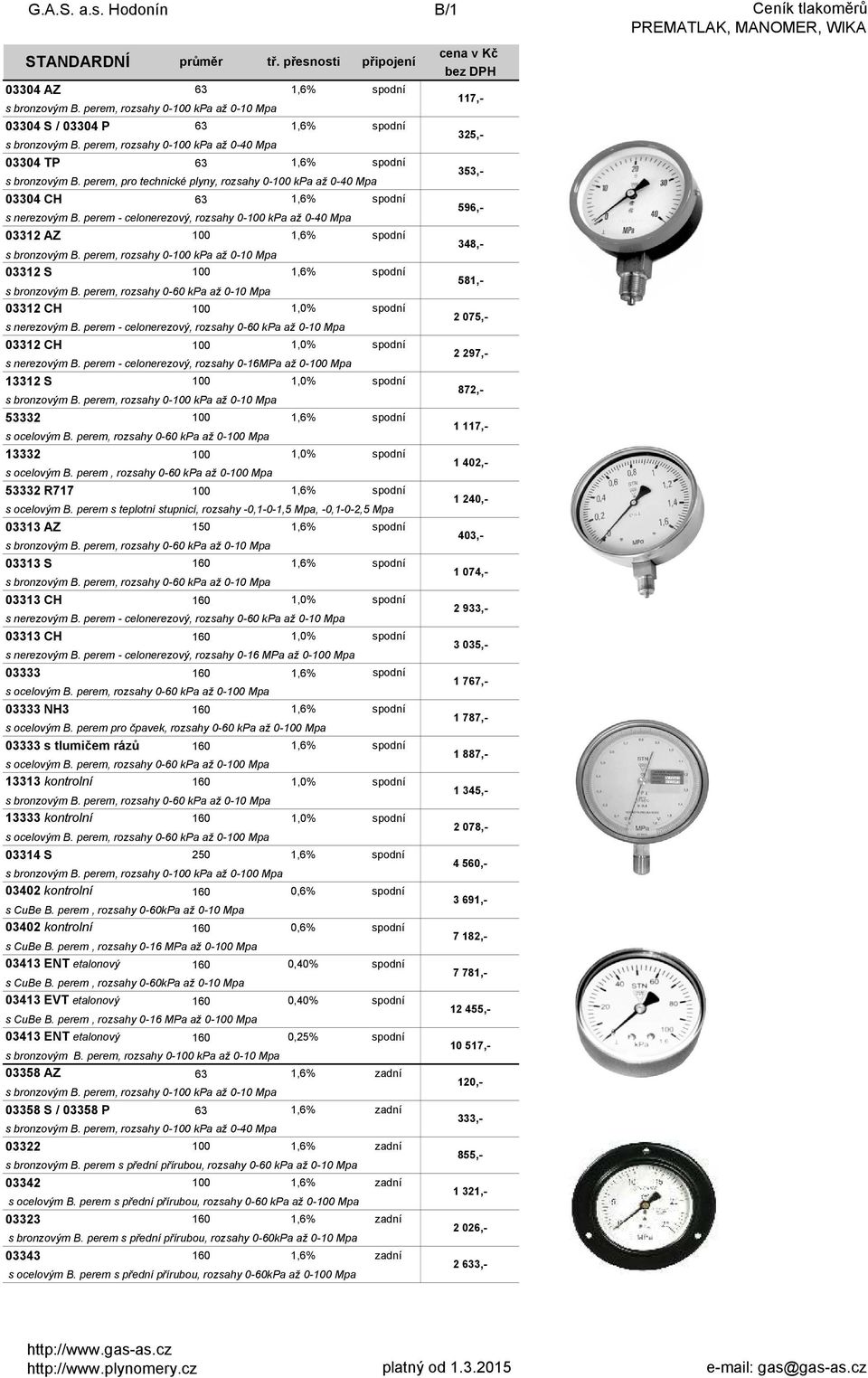 perem - celonerezový, rozsahy 0-100 kpa až 0-40 Mpa 03312 AZ 100 1,6% s bronzovým B. perem, rozsahy 0-100 kpa až 0-10 Mpa 03312 S 100 1,6% s bronzovým B.