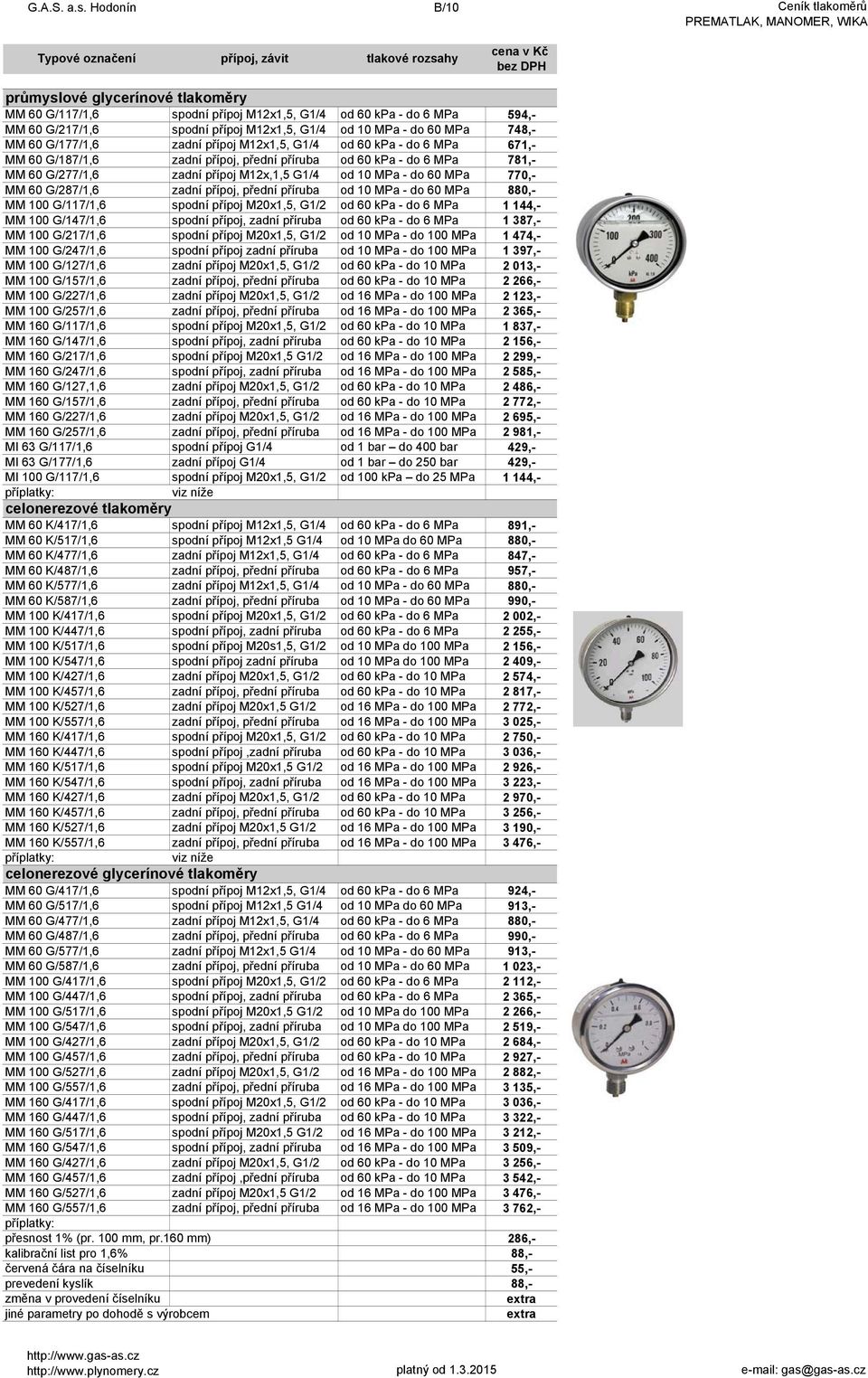 M12x1,5, G1/4 od 10 MPa - do 60 MPa 748,- MM 60 G/177/1,6 zadní přípoj M12x1,5, G1/4 od 60 kpa - do 6 MPa 671,- MM 60 G/187/1,6 zadní přípoj, přední příruba od 60 kpa - do 6 MPa 781,- MM 60 G/277/1,6