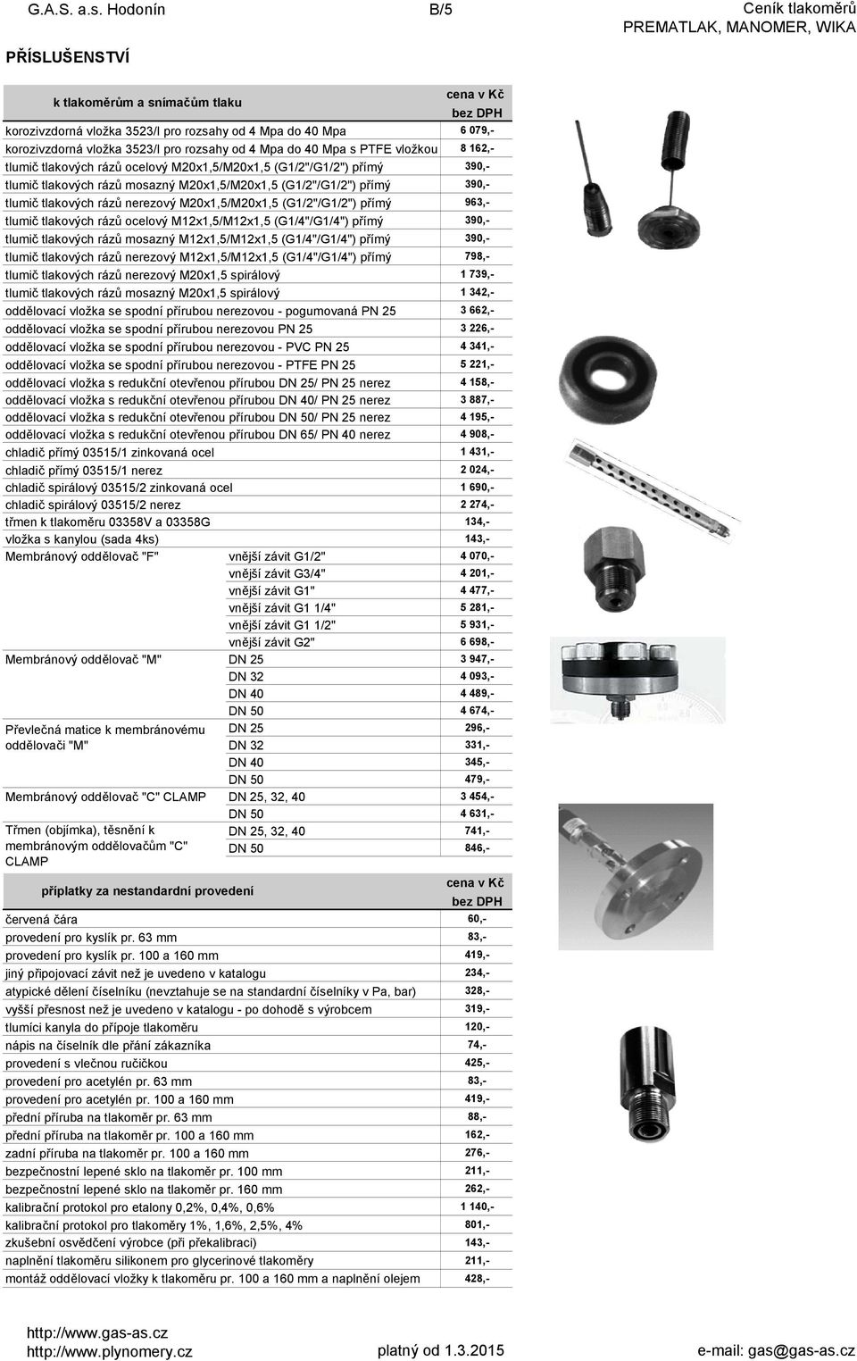 PTFE vložkou 8 162,- tlumič tlakových rázů ocelový M20x1,5/M20x1,5 (G1/2"/G1/2") přímý 390,- tlumič tlakových rázů mosazný M20x1,5/M20x1,5 (G1/2"/G1/2") přímý 390,- tlumič tlakových rázů nerezový