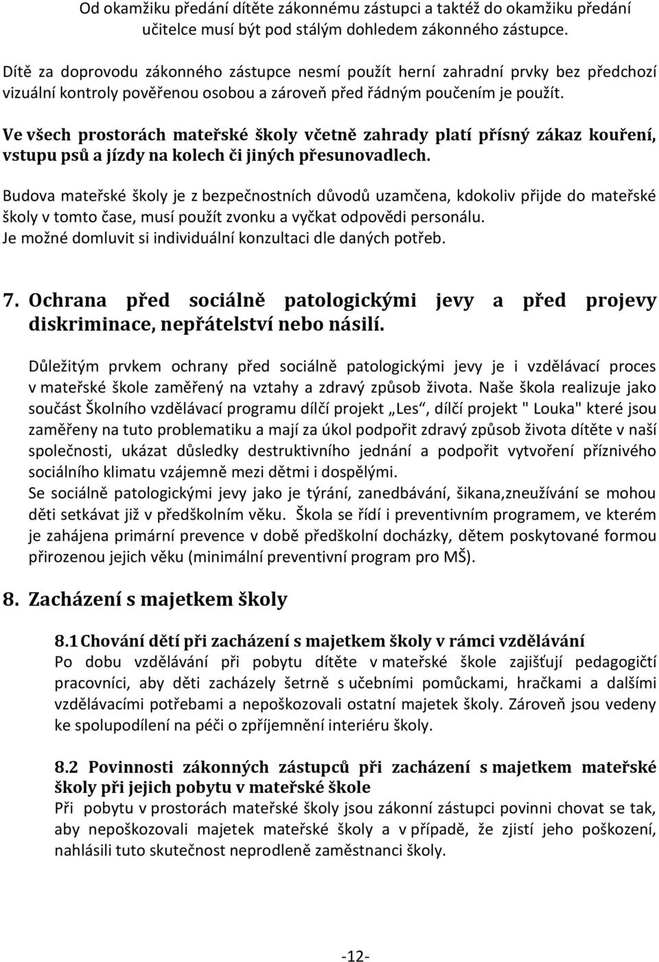 Ve všech prostorách mateřské školy včetně zahrady platí přísný zákaz kouření, vstupu psů a jízdy na kolech či jiných přesunovadlech.