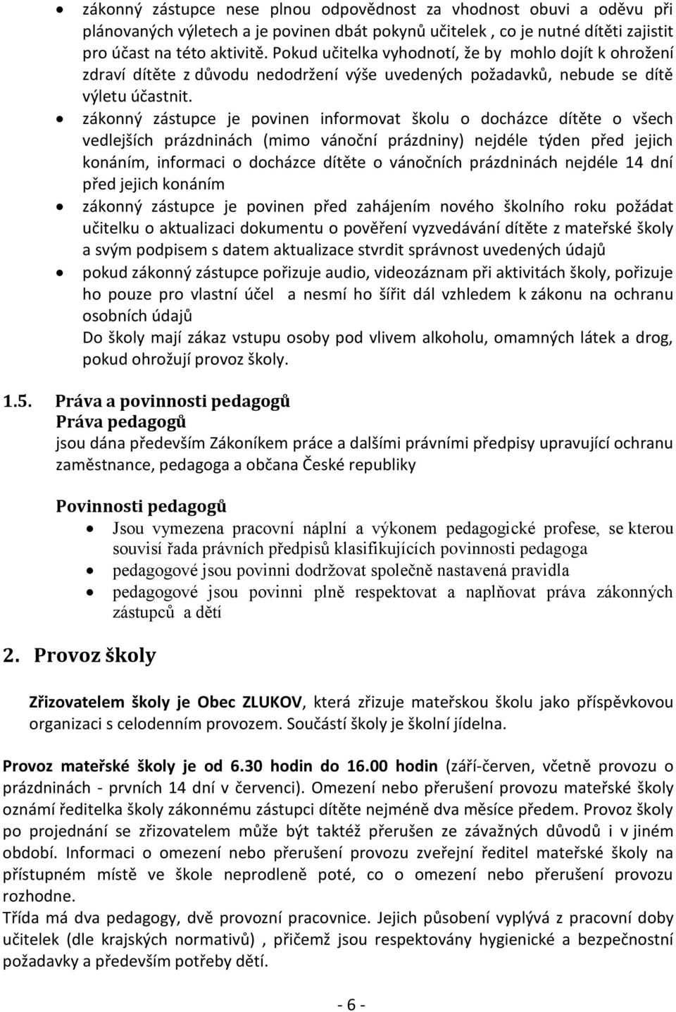 zákonný zástupce je povinen informovat školu o docházce dítěte o všech vedlejších prázdninách (mimo vánoční prázdniny) nejdéle týden před jejich konáním, informaci o docházce dítěte o vánočních