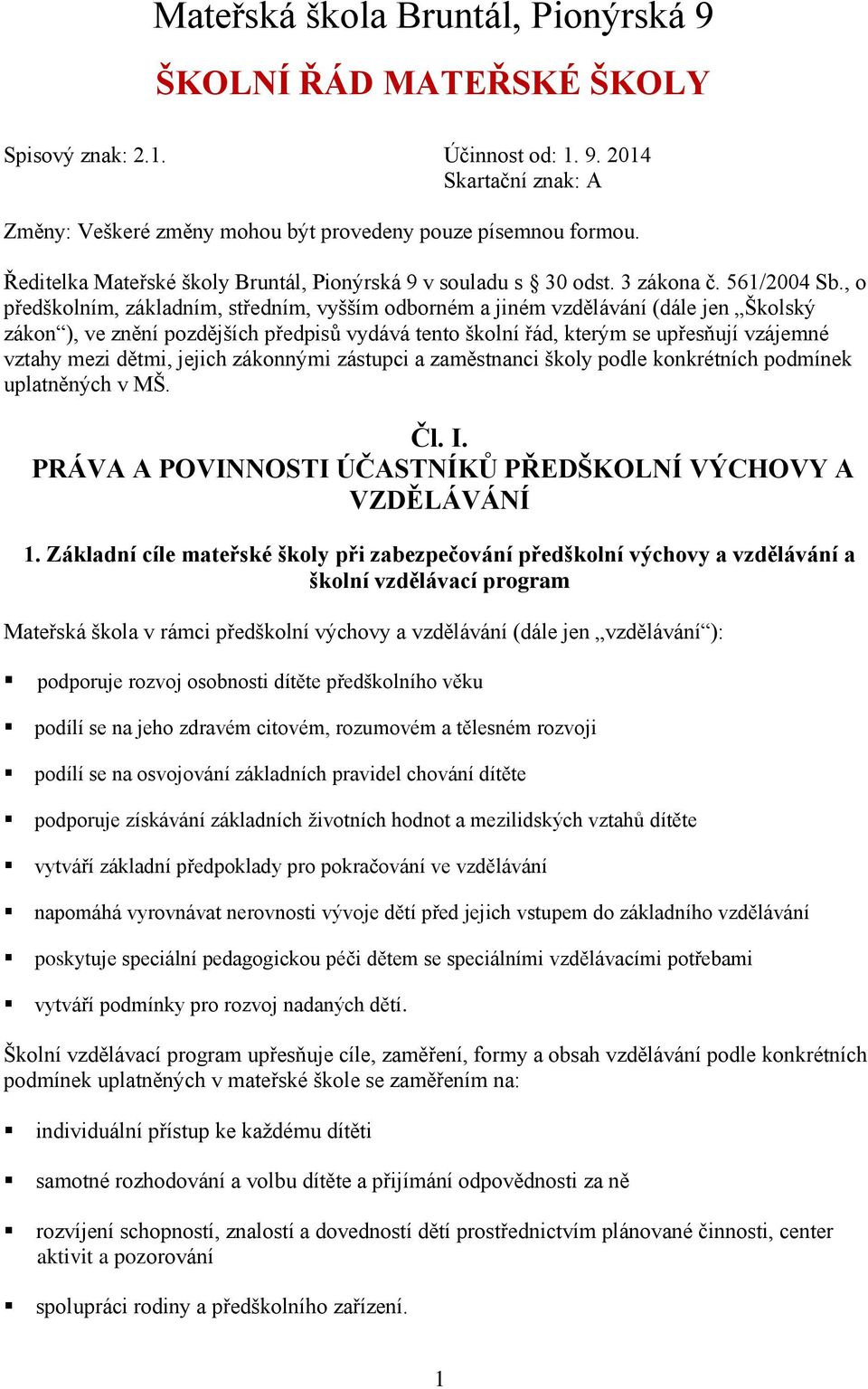 , o předškolním, základním, středním, vyšším odborném a jiném vzdělávání (dále jen Školský zákon ), ve znění pozdějších předpisů vydává tento školní řád, kterým se upřesňují vzájemné vztahy mezi