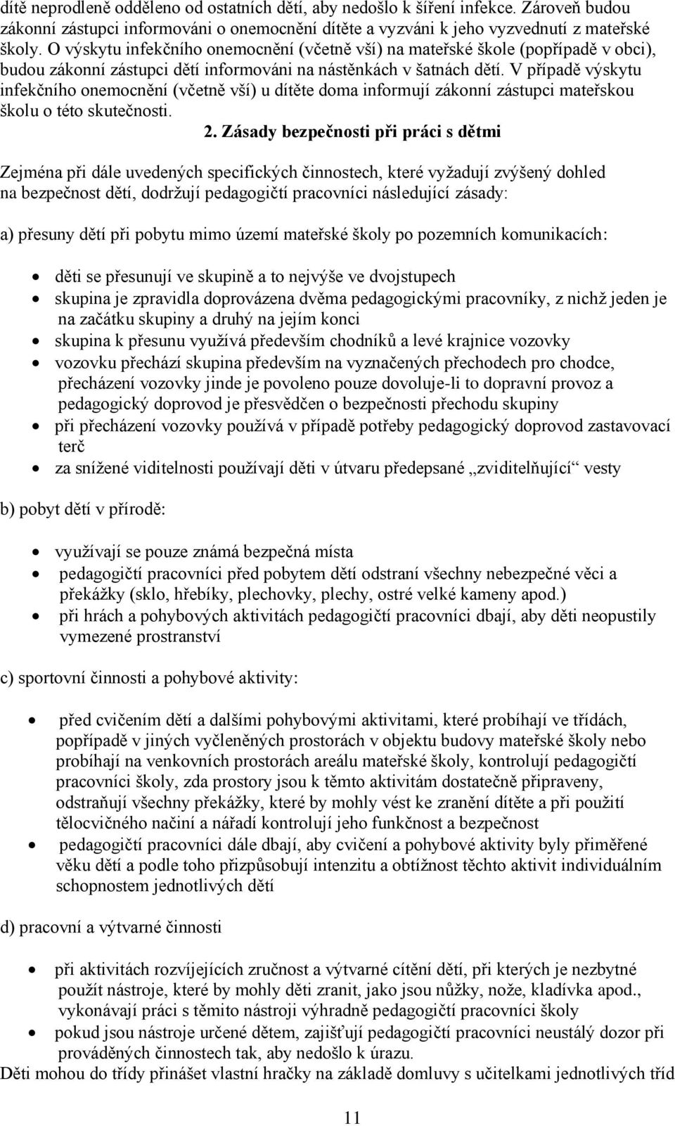 V případě výskytu infekčního onemocnění (včetně vší) u dítěte doma informují zákonní zástupci mateřskou školu o této skutečnosti. 2.