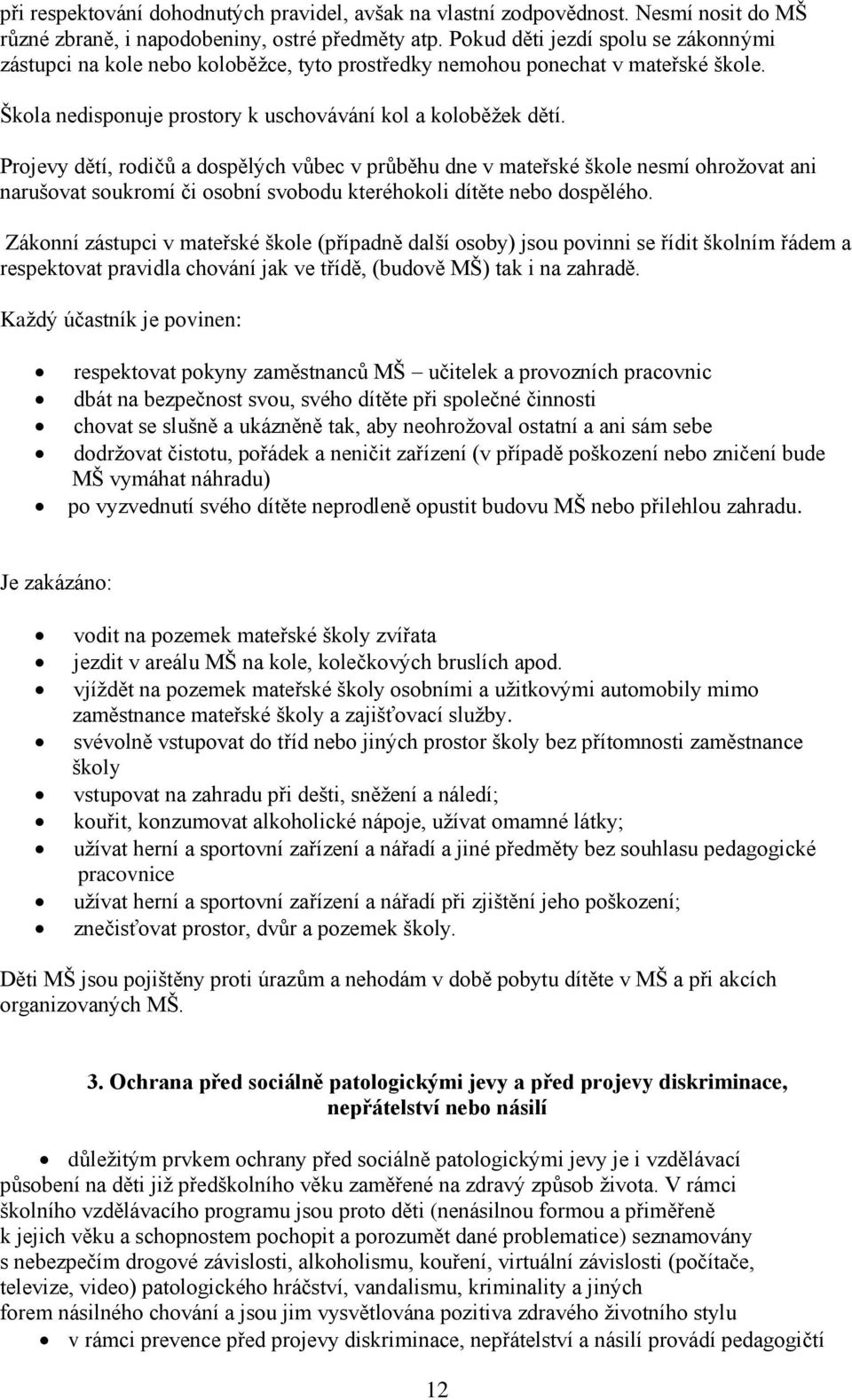 Projevy dětí, rodičů a dospělých vůbec v průběhu dne v mateřské škole nesmí ohrožovat ani narušovat soukromí či osobní svobodu kteréhokoli dítěte nebo dospělého.