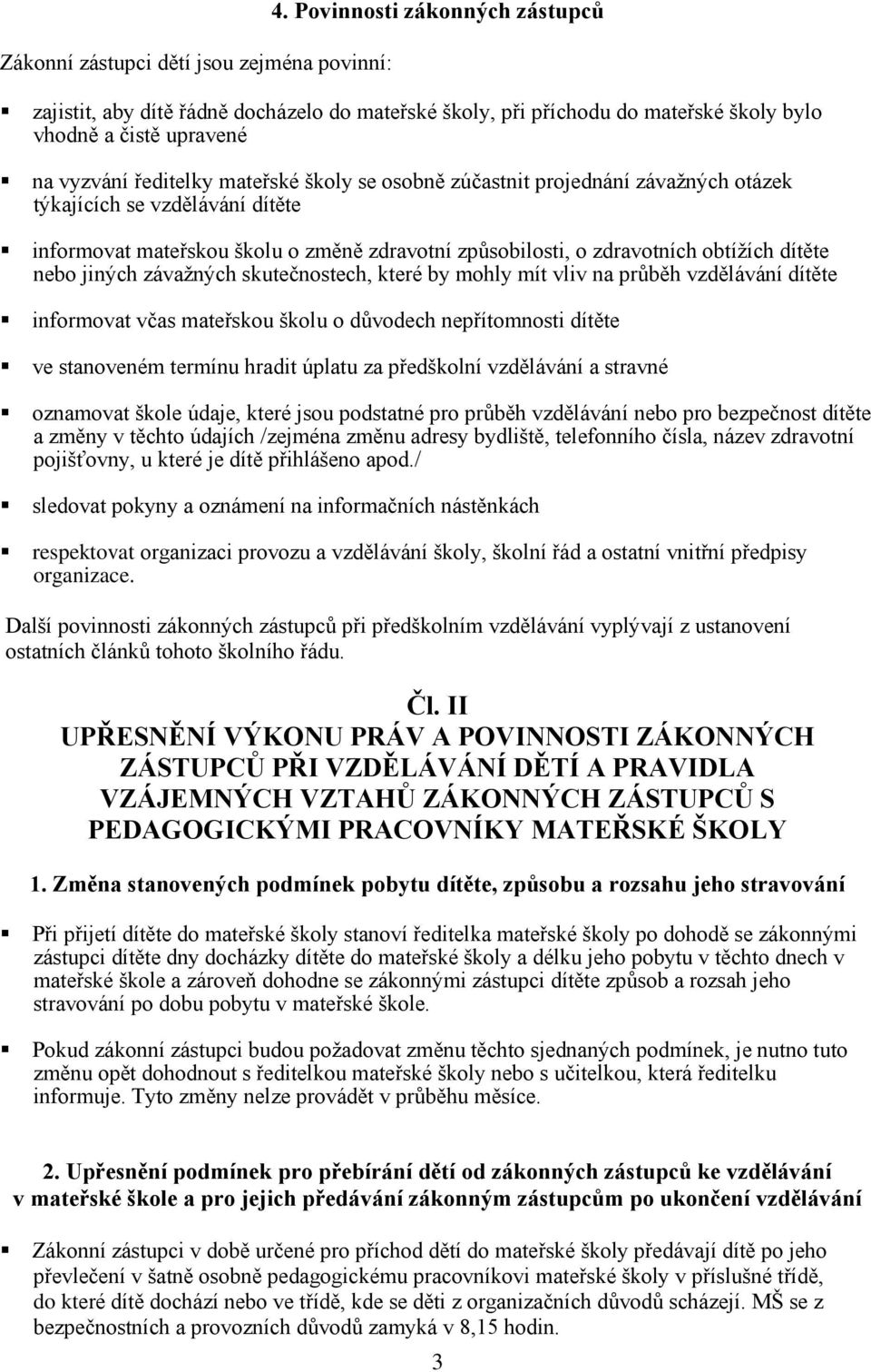 projednání závažných otázek týkajících se vzdělávání dítěte informovat mateřskou školu o změně zdravotní způsobilosti, o zdravotních obtížích dítěte nebo jiných závažných skutečnostech, které by