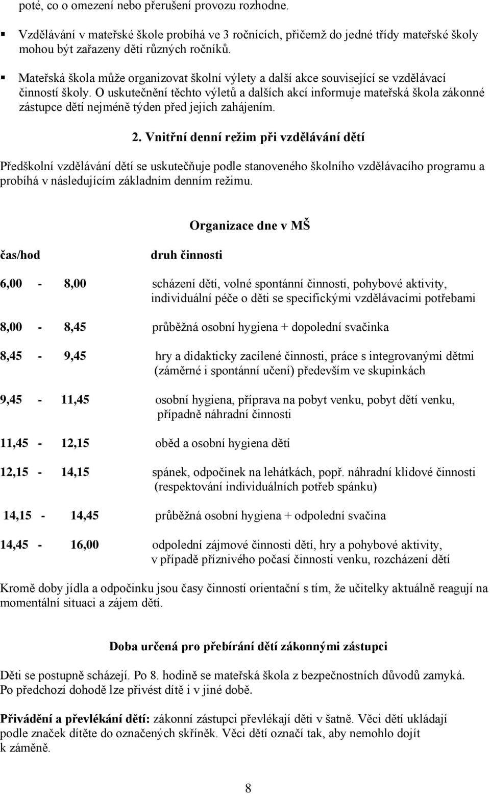 O uskutečnění těchto výletů a dalších akcí informuje mateřská škola zákonné zástupce dětí nejméně týden před jejich zahájením. 2.