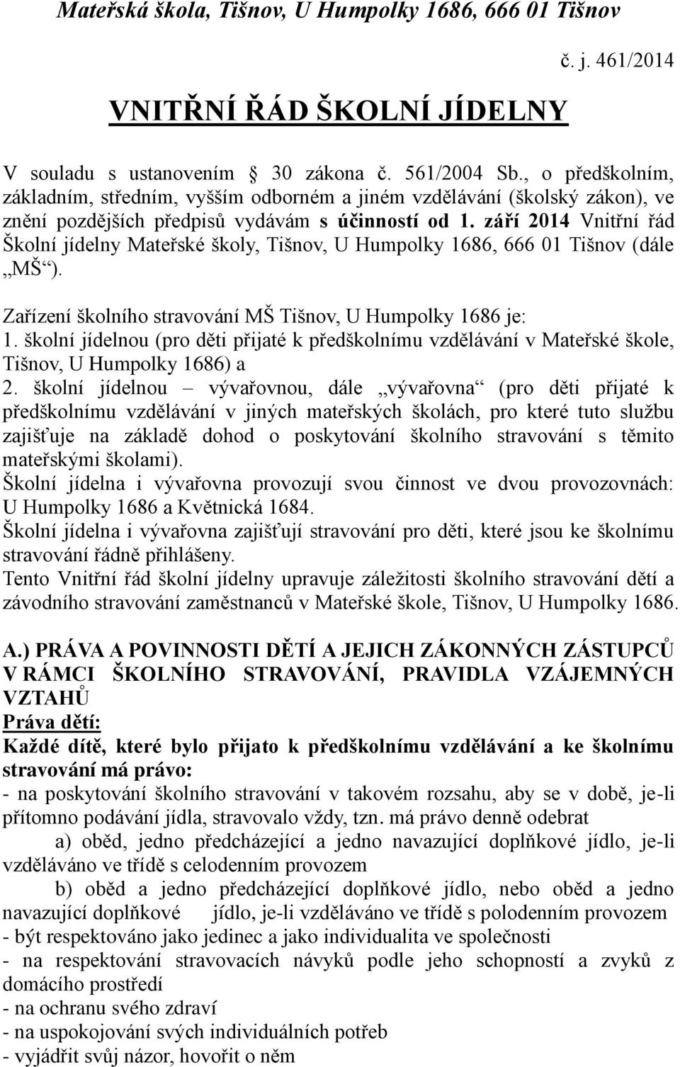 zá í 2014 Vnitřní řád Školní jídelny Mateřské školy, Tišnov, U Humpolky 1686, 666 01 Tišnov (dále MŠ ). Zařízení školního stravování MŠ Tišnov, U Humpolky 1686 je: 1.