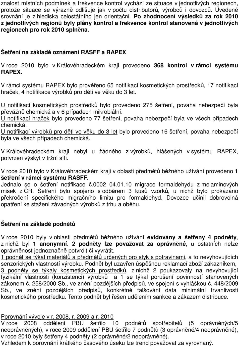 Po zhodnocení výsledků za rok 2010 z jednotlivých regionů byly plány kontrol a frekvence kontrol stanovená v jednotlivých regionech pro rok 2010 splněna.