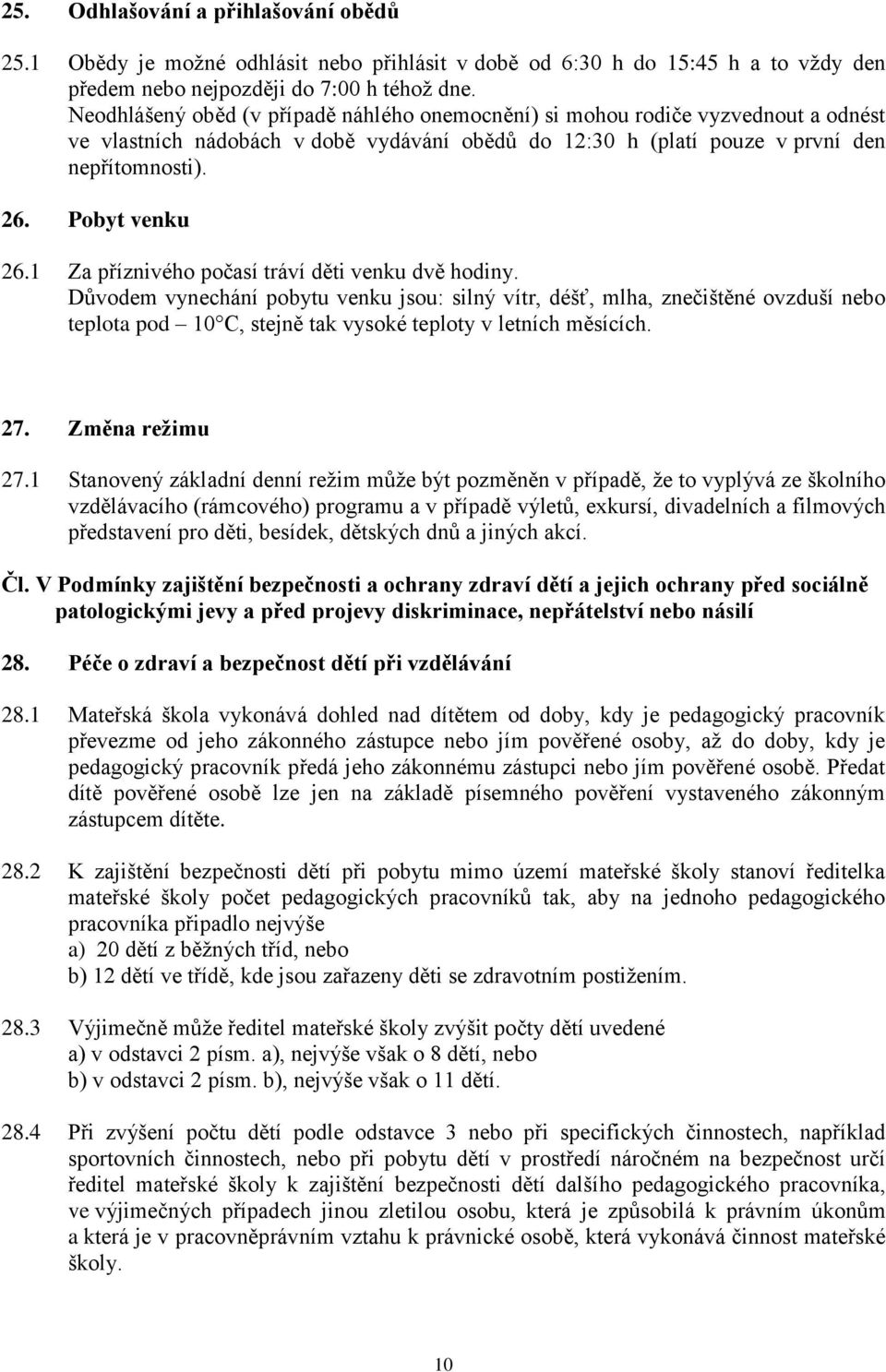 1 Za příznivého počasí tráví děti venku dvě hodiny. Důvodem vynechání pobytu venku jsou: silný vítr, déšť, mlha, znečištěné ovzduší nebo teplota pod 10 C, stejně tak vysoké teploty v letních měsících.