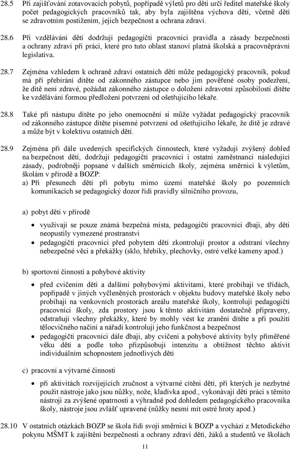 6 Při vzdělávání dětí dodržují pedagogičtí pracovníci pravidla a zásady bezpečnosti a ochrany zdraví při práci, které pro tuto oblast stanoví platná školská a pracovněprávní legislativa. 28.