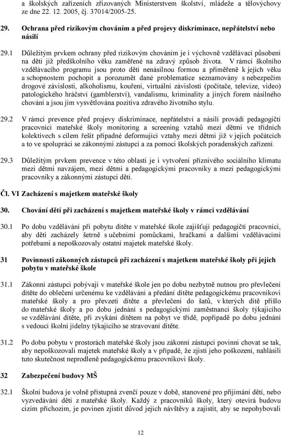 1 Důležitým prvkem ochrany před rizikovým chováním je i výchovně vzdělávací působení na děti již předškolního věku zaměřené na zdravý způsob života.