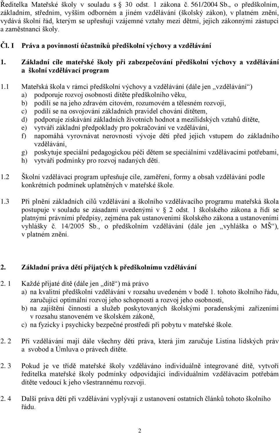 a zaměstnanci školy. Čl. I Práva a povinností účastníků předškolní výchovy a vzdělávání 1. Základní cíle mateřské školy při zabezpečování předškolní výchovy a vzdělávání a školní vzdělávací program 1.