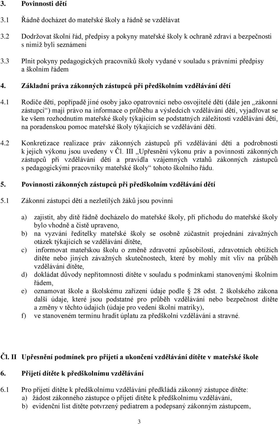 1 Rodiče dětí, popřípadě jiné osoby jako opatrovníci nebo osvojitelé dětí (dále jen zákonní zástupci ) mají právo na informace o průběhu a výsledcích vzdělávání dětí, vyjadřovat se ke všem