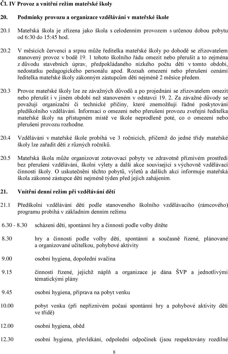 2 V měsících červenci a srpnu může ředitelka mateřské školy po dohodě se zřizovatelem stanovený provoz v bodě 19.