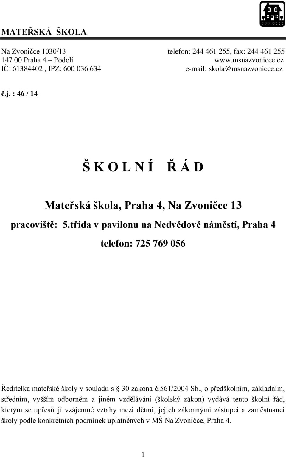 třída v pavilonu na Nedvědově náměstí, Praha 4 telefon: 725 769 056 Ředitelka mateřské školy v souladu s 30 zákona č.561/2004 Sb.