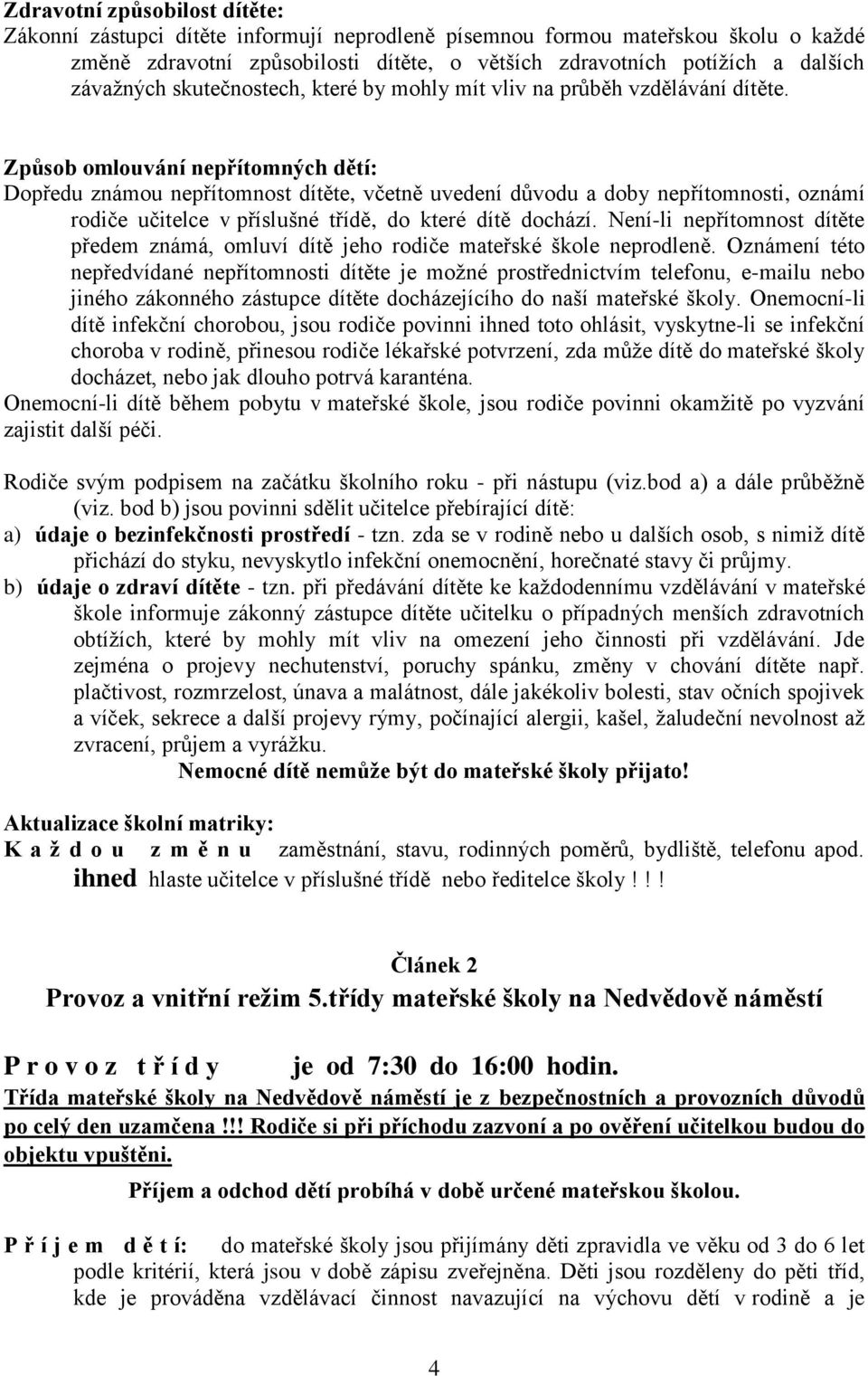 Způsob omlouvání nepřítomných dětí: Dopředu známou nepřítomnost dítěte, včetně uvedení důvodu a doby nepřítomnosti, oznámí rodiče učitelce v příslušné třídě, do které dítě dochází.