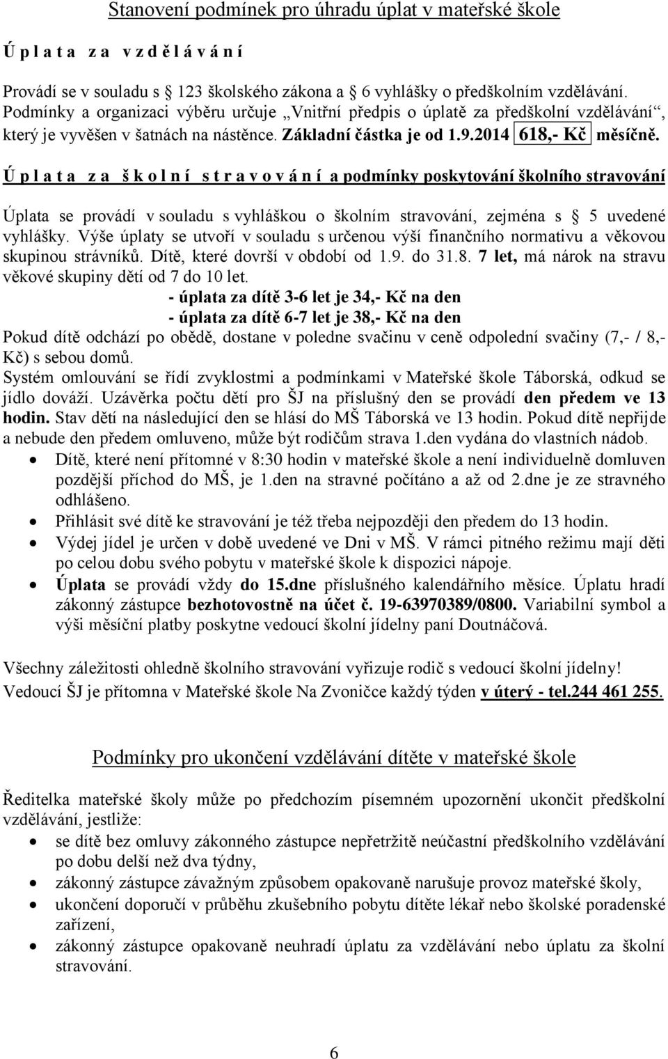 Ú p l a t a z a š k o l n í s t r a v o v á n í a podmínky poskytování školního stravování Úplata se provádí v souladu s vyhláškou o školním stravování, zejména s 5 uvedené vyhlášky.