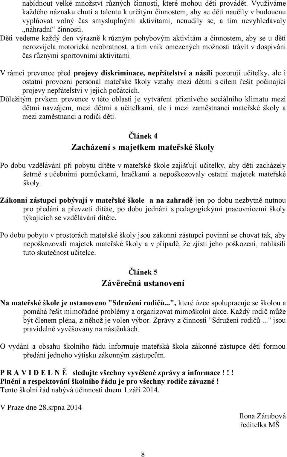 Děti vedeme každý den výrazně k různým pohybovým aktivitám a činnostem, aby se u dětí nerozvíjela motorická neobratnost, a tím vnik omezených možností trávit v dospívání čas různými sportovními