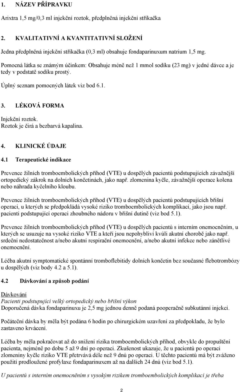 Pomocná látka se známým účinkem: Obsahuje méně než 1 mmol sodíku (23 mg) v jedné dávce a je tedy v podstatě sodíku prostý. Úplný seznam pomocných látek viz bod 6.1. 3. LÉKOVÁ FORMA Injekční roztok.