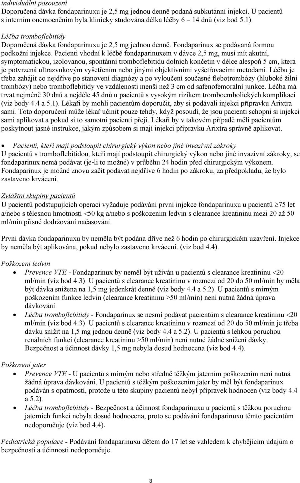 Pacienti vhodní k léčbě fondaparinuxem v dávce 2,5 mg, musí mít akutní, symptomatickou, izolovanou, spontánní tromboflebitidu dolních končetin v délce alespoň 5 cm, která je potvrzená ultrazvukovým