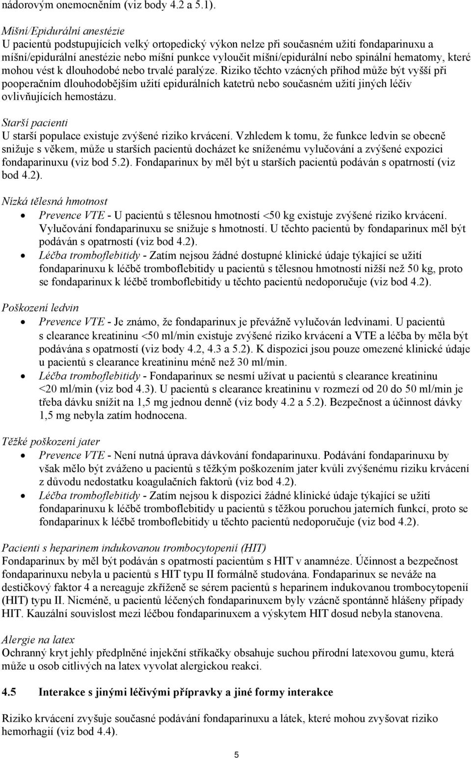 spinální hematomy, které mohou vést k dlouhodobé nebo trvalé paralýze.