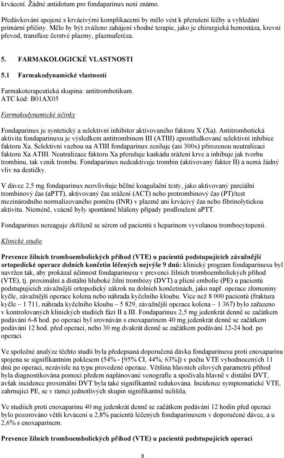 1 Farmakodynamické vlastnosti Farmakoterapeutická skupina: antitrombotikum. ATC kód: B01AX05 Farmakodynamické účinky Fondaparinux je syntetický a selektivní inhibitor aktivovaného faktoru X (Xa).