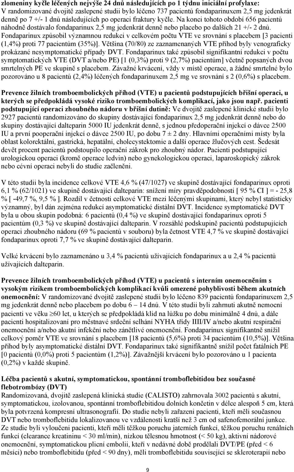 Fondaparinux způsobil významnou redukci v celkovém počtu VTE ve srovnání s placebem [3 pacienti (1,4%) proti 77 pacientům (35%)].