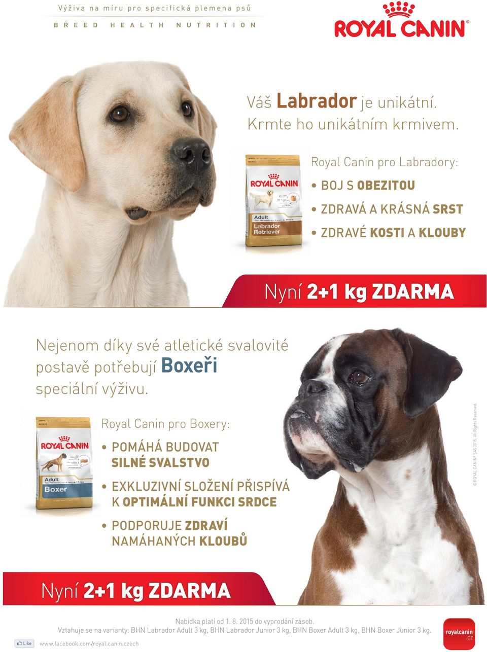 výživu. Royal Canin pro Boxery: POMÁHÁ BUDOVAT SILNÉ SVALSTVO EXKLUZIVNÍ SLOŽENÍ PŘISPÍVÁ K OPTIMÁLNÍ FUNKCI SRDCE PODPORUJE ZDRAVÍ NAMÁHANÝCH KLOUBŮ ROYAL CANIN SAS 2015.