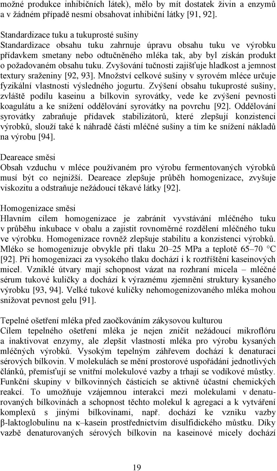 Zvyšování tučnosti zajišťuje hladkost a jemnost textury sraţeniny [92, 93]. Mnoţství celkové sušiny v syrovém mléce určuje fyzikální vlastnosti výsledného jogurtu.